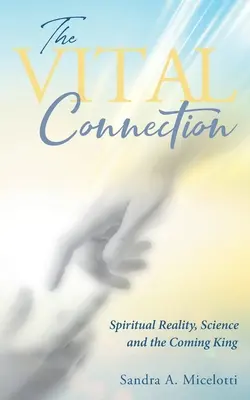 Legătura vitală: Realitatea spirituală, știința și viitorul rege - The Vital Connection: Spiritual Reality, Science and the Coming King