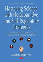 Mastering Science with Metacognitive and Self-Regulatory Strategies - A Teacher-Researcher Dialogue of Practical Applications for Adolescent Students