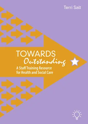 Towards Outstanding: O resursă de formare a personalului pentru sănătate și asistență socială - Towards Outstanding: A Staff Training Resource for Health and Social Care