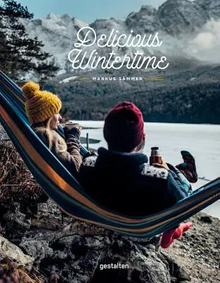 Wintertime delicioasă: Cartea de bucate pentru aventurile pe vreme rece - Delicious Wintertime: The Cookbook for Cold Weather Adventures