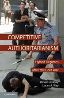 Autoritarism competitiv: regimuri hibride după Războiul Rece - Competitive Authoritarianism: Hybrid Regimes After the Cold War