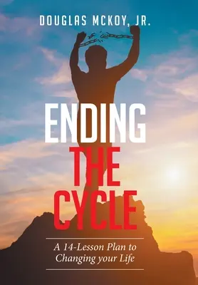Încheierea ciclului: Un plan cu 14 lecții pentru a-ți schimba viața - Ending the Cycle: A 14-Lesson Plan to Changing Your Life