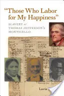 Cei care muncesc pentru fericirea mea: Sclavia la Monticello a lui Thomas Jefferson - Those Who Labor for My Happiness: Slavery at Thomas Jefferson's Monticello