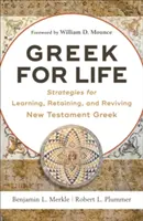Greacă pentru viață: Strategii pentru învățarea, reținerea și revigorarea limbii grecești din Noul Testament - Greek for Life: Strategies for Learning, Retaining, and Reviving New Testament Greek