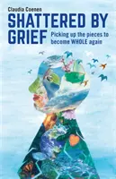 Distrus de durere: Ridicarea pieselor pentru a deveni din nou întreg - Shattered by Grief: Picking Up the Pieces to Become Whole Again