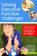Rezolvarea provocărilor funcției executive: Modalități simple de a-i face pe copiii cu autism să nu se blocheze și să atingă ținta - Solving Executive Function Challenges: Simple Ways to Get Kids with Autism Unstuck and on Target