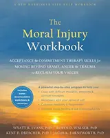 The Moral Injury Workbook (Manualul de lucru privind rănile morale): Acceptance and Commitment Therapy Skills for Moving Beyond Shame, Anger, and Trauma to Reclaim Your Values (Terapie de acceptare și angajament: Abilități pentru a trece dincolo de rușine, furie și traumă pentru a-ți recăpăta valori - The Moral Injury Workbook: Acceptance and Commitment Therapy Skills for Moving Beyond Shame, Anger, and Trauma to Reclaim Your Values