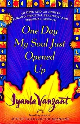 Într-o zi, sufletul meu pur și simplu s-a deschis: 40 de zile și 40 de nopți spre putere spirituală și creștere personală - One Day My Soul Just Opened Up: 40 Days and 40 Nights Toward Spiritual Strength and Personal Growth