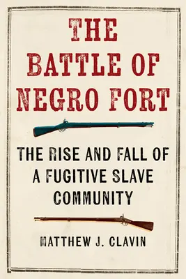 Bătălia de la Negro Fort: Ascensiunea și decăderea unei comunități de sclavi fugari - The Battle of Negro Fort: The Rise and Fall of a Fugitive Slave Community