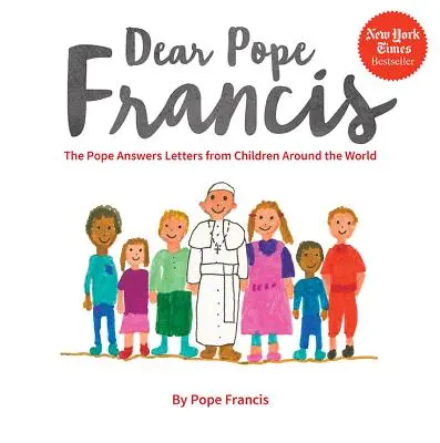 Dragă Papa Francisc: Papa răspunde la scrisorile copiilor din întreaga lume - Dear Pope Francis: The Pope Answers Letters from Children Around the World