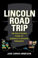 Lincoln Road Trip: The Back-Roads Guide to America's Favorite President