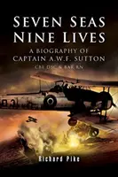 Șapte mări, nouă vieți: Valoarea căpitanului A.W.F. Sutton CBE Dsc & Bar RN - Seven Seas, Nine Lives: The Valour of Captain A.W.F. Sutton CBE Dsc & Bar RN