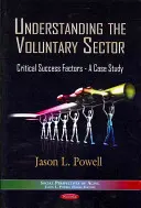 Înțelegerea sectorului voluntar - Factori critici de succes -- Un studiu de caz - Understanding the Voluntary Sector - Critical Success Factors -- A Case Study