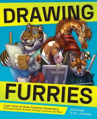 Desenarea Furries: Învață cum să desenezi personaje creative, animale antropomorfe, fantezii Fursonas și multe altele - Drawing Furries: Learn How to Draw Creative Characters, Anthropomorphic Animals, Fantasy Fursonas, and More