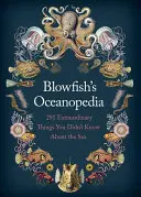 Oceanopedia lui Blowfish: 291 de lucruri extraordinare pe care nu le știați despre mare - Blowfish's Oceanopedia: 291 Extraordinary Things You Didn't Know about the Sea