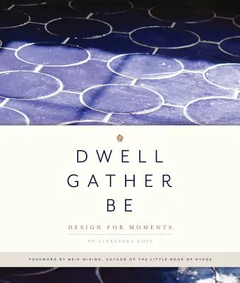 Dwell, Gather, Be: Design pentru momente - Dwell, Gather, Be: Design for Moments