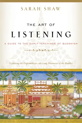 Arta de a asculta: Un ghid pentru primele învățături ale budismului - The Art of Listening: A Guide to the Early Teachings of Buddhism