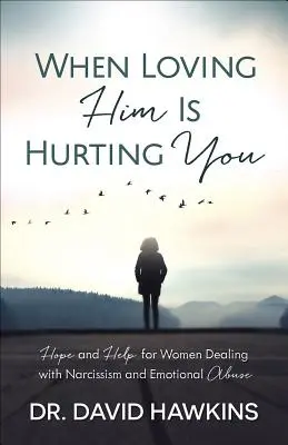 When Loving Him Is Hurting You: Speranță și ajutor pentru femeile care se confruntă cu narcisismul și abuzul emoțional - When Loving Him Is Hurting You: Hope and Help for Women Dealing with Narcissism and Emotional Abuse