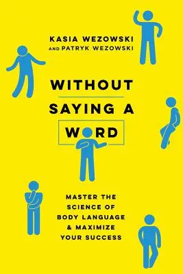 Fără să spui un cuvânt: Stăpânește știința limbajului trupului și maximizează-ți succesul - Without Saying a Word: Master the Science of Body Language and Maximize Your Success