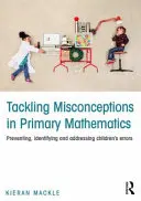Tackling Misconceptions in Primary Mathematics: Prevenirea, identificarea și abordarea erorilor copiilor: Preventing, Identifying and Addressing Children's Errors - Tackling Misconceptions in Primary Mathematics: Preventing, Identifying and Addressing Children's Errors