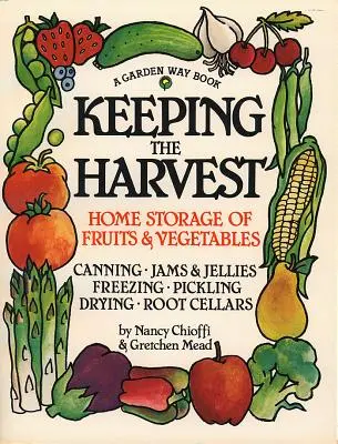 Păstrarea recoltei: Descoperiți bunătățile cultivate acasă de a vă cultiva propriile fructe, legume și ierburi - Keeping the Harvest: Discover the Homegrown Goodness of Putting Up Your Own Fruits, Vegetables & Herbs