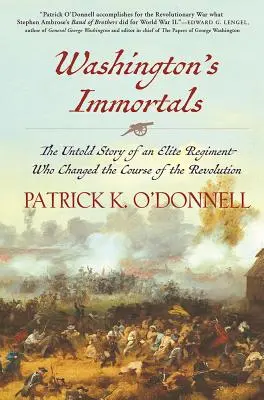 Nemuritorii lui Washington: Povestea neștiută a unui regiment de elită care a schimbat cursul Revoluției: The Untold Story of an Elite Regiment Who Changed the Course of the Revolution - Washington's Immortals: The Untold Story of an Elite Regiment Who Changed the Course of the Revolution