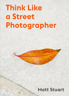 Think Like a Street Photographer: Cum să gândești ca un fotograf de stradă - Think Like a Street Photographer: How to Think Like a Street Photographer