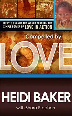 Constrânși de iubire: Cum să schimbăm lumea prin puterea simplă a iubirii în acțiune - Compelled by Love: How to Change the World Through the Simple Power of Love in Action