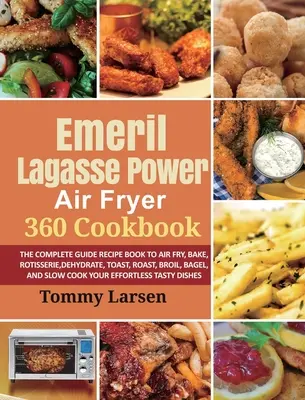 EMERIL LAGASSE POWER AIR FRYER 360 Carte de bucate: Ghidul complet Cartea de rețete pentru prăjirea cu aer, coacerea, rotisor, deshidratarea, prăjirea, prăjirea, prăjirea, covrigul și S - EMERIL LAGASSE POWER AIR FRYER 360 Cookbook: The Complete Guide Recipe Book to Air Fry, Bake, Rotisserie, Dehydrate, Toast, Roast, Broil, Bagel, and S