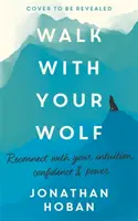 Mergi cu lupul tău: Eliberează-ți intuiția, încrederea și puterea cu ajutorul terapiei prin mers - Walk with Your Wolf: Unlock Your Intuition, Confidence & Power with Walking Therapy