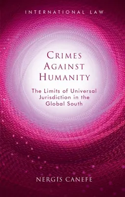 Crimele împotriva umanității: Limitele jurisdicției universale în Sudul global - Crimes Against Humanity: The Limits of Universal Jurisdiction in the Global South