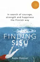 Finding Sisu - În căutarea curajului, puterii și fericirii în stil finlandez - Finding Sisu - In search of courage, strength and happiness the Finnish way