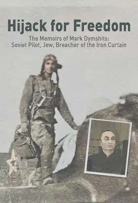Jaf pentru libertate: Memoriile lui Mark Dymshits: Pilot sovietic, evreu, spărgător al Cortinei de Fier - Hijack for Freedom: The Memoirs of Mark Dymshits: Soviet Pilot, Jew, Breacher of the Iron Curtain