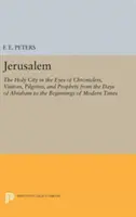 Ierusalim: Orașul Sfânt în ochii cronicarilor, vizitatorilor, pelerinilor și profeților din zilele lui Avraam până la începuturi - Jerusalem: The Holy City in the Eyes of Chroniclers, Visitors, Pilgrims, and Prophets from the Days of Abraham to the Beginnings