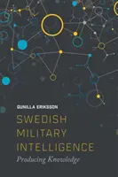 Serviciul suedez de informații militare: Producerea cunoașterii - Swedish Military Intelligence: Producing Knowledge