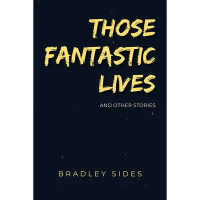 Acele vieți fantastice: Și alte povești ciudate - Those Fantastic Lives: And Other Strange Stories