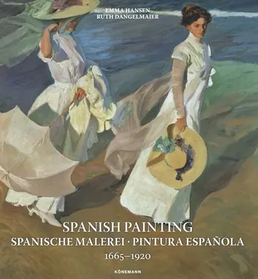 Pictura spaniolă: Spanische Malerei, Pintura Espaola 1665 --1920 - Spanish Painting: Spanische Malerei, Pintura Espaola 1665 --1920