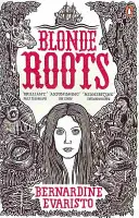 Blonde Roots - De la autorul cărții Girl, Woman, Other, câștigătoare a premiului Booker - Blonde Roots - From the Booker prize-winning author of Girl, Woman, Other