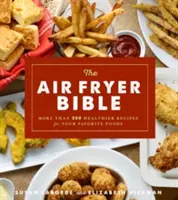 Biblia frigiderului cu aer (carte de bucate): Mai mult de 200 de rețete mai sănătoase pentru alimentele dvs. preferate - The Air Fryer Bible (Cookbook): More Than 200 Healthier Recipes for Your Favorite Foods