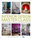 Interior Design Master Class: 100 de lecții de la cei mai buni designeri ai Americii despre arta decorării - Interior Design Master Class: 100 Lessons from America's Finest Designers on the Art of Decoration