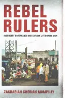 Rebel Rulers: Guvernarea insurgentă și viața civilă în timpul războiului - Rebel Rulers: Insurgent Governance and Civilian Life During War