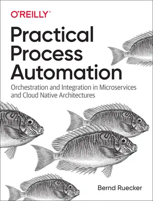Automatizarea practică a proceselor: Orchestrarea și integrarea în arhitecturi Microservicii și Cloud Native - Practical Process Automation: Orchestration and Integration in Microservices and Cloud Native Architectures