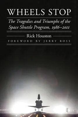 Wheels Stop: Tragediile și triumfurile programului navetei spațiale, 1986-2011 - Wheels Stop: The Tragedies and Triumphs of the Space Shuttle Program, 1986-2011