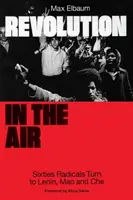 Revoluție în aer: Radicalii anilor '60 se întorc la Lenin, Mao și Che - Revolution in the Air: Sixties Radicals Turn to Lenin, Mao and Che