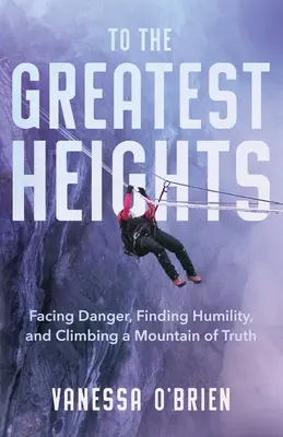 Spre cele mai mari înălțimi: Înfruntând pericolul, găsind umilința și escaladând un munte al adevărului - To the Greatest Heights: Facing Danger, Finding Humility, and Climbing a Mountain of Truth