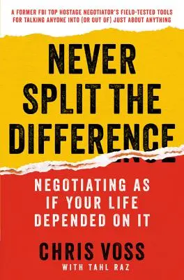 Never Split the Difference: Negocierea ca și cum viața ta ar depinde de ea - Never Split the Difference: Negotiating as If Your Life Depended on It