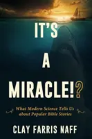 It's a Miracle!?: Ce ne spune știința modernă despre poveștile biblice populare - It's a Miracle!?: What Modern Science Tells Us about Popular Bible Stories