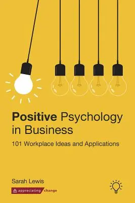 Psihologia pozitivă în afaceri: 101 idei și aplicații la locul de muncă - Positive Psychology in Business: 101 Workplace Ideas and Applications