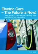 Mașini electrice Viitorul este acum! Ghidul dvs. pentru mașinile pe care le puteți cumpăra acum și ce vă rezervă viitorul - Electric Cars the Future Is Now!: Your Guide to the Cars You Can Buy Now and What the Future Holds