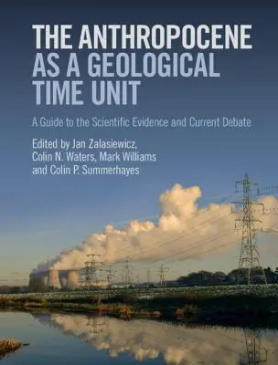 Antropocenul ca unitate de timp geologic: Un ghid al dovezilor științifice și al dezbaterii actuale - The Anthropocene as a Geological Time Unit: A Guide to the Scientific Evidence and Current Debate